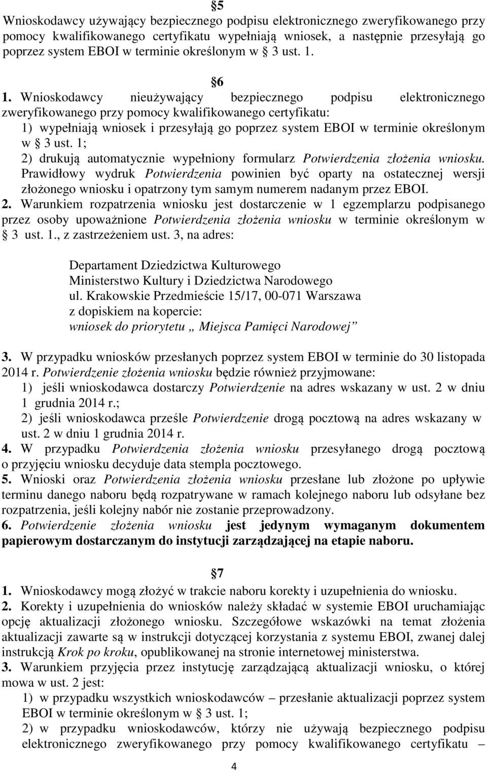 Wnioskodawcy nieużywający bezpiecznego podpisu elektronicznego zweryfikowanego przy pomocy kwalifikowanego certyfikatu: 1) wypełniają wniosek i przesyłają go poprzez system EBOI w terminie określonym