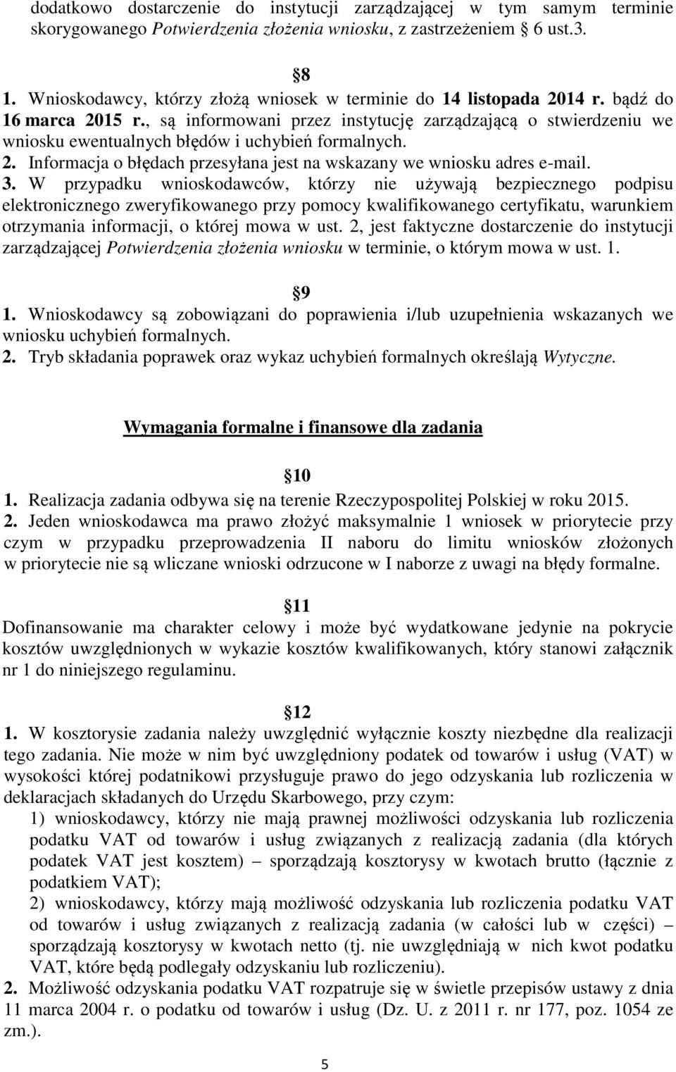 , są informowani przez instytucję zarządzającą o stwierdzeniu we wniosku ewentualnych błędów i uchybień formalnych. 2. Informacja o błędach przesyłana jest na wskazany we wniosku adres e-mail. 3.