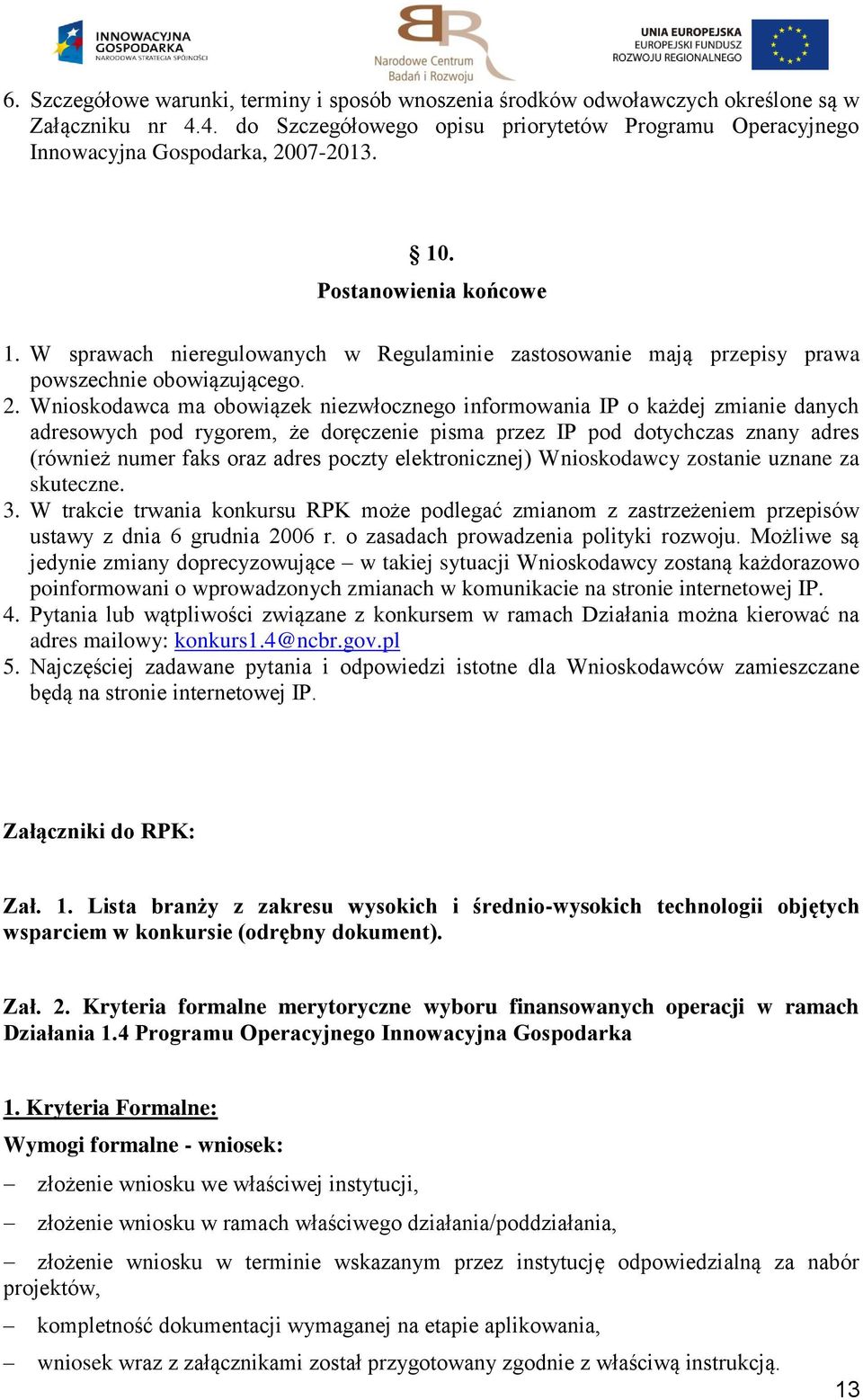 Wnioskodawca ma obowiązek niezwłocznego informowania IP o każdej zmianie danych adresowych pod rygorem, że doręczenie pisma przez IP pod dotychczas znany adres (również numer faks oraz adres poczty