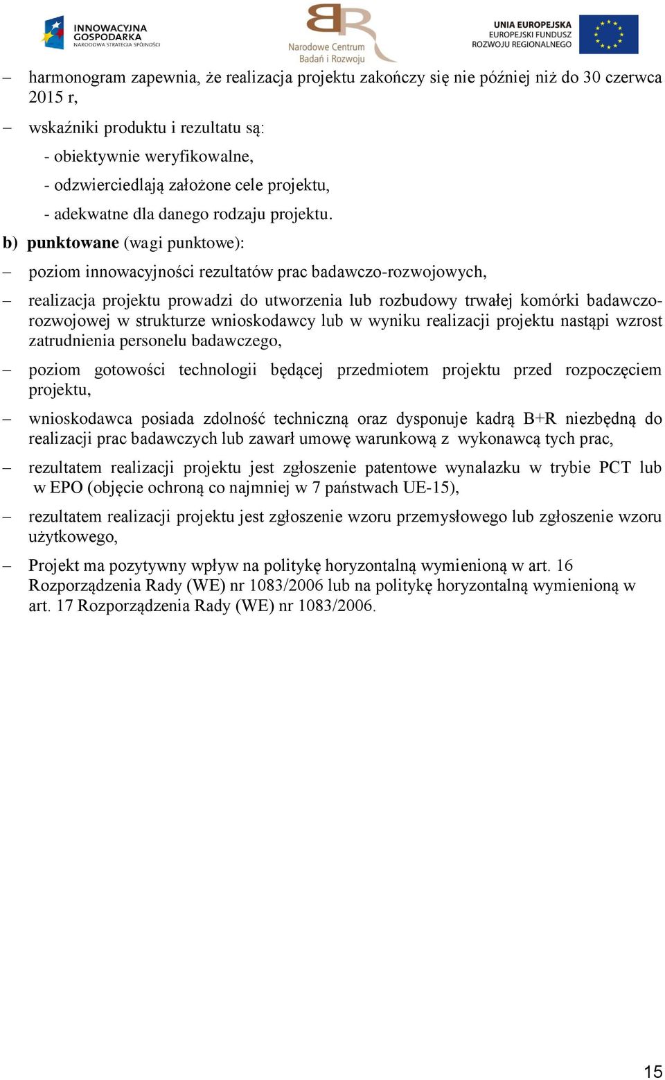 b) punktowane (wagi punktowe): poziom innowacyjności rezultatów prac badawczo-rozwojowych, realizacja projektu prowadzi do utworzenia lub rozbudowy trwałej komórki badawczorozwojowej w strukturze