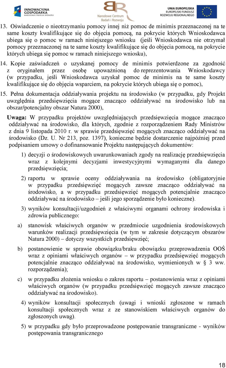 Kopie zaświadczeń o uzyskanej pomocy de minimis potwierdzone za zgodność z oryginałem przez osobę upoważnioną do reprezentowania Wnioskodawcy (w przypadku, jeśli Wnioskodawca uzyskał pomoc de minimis