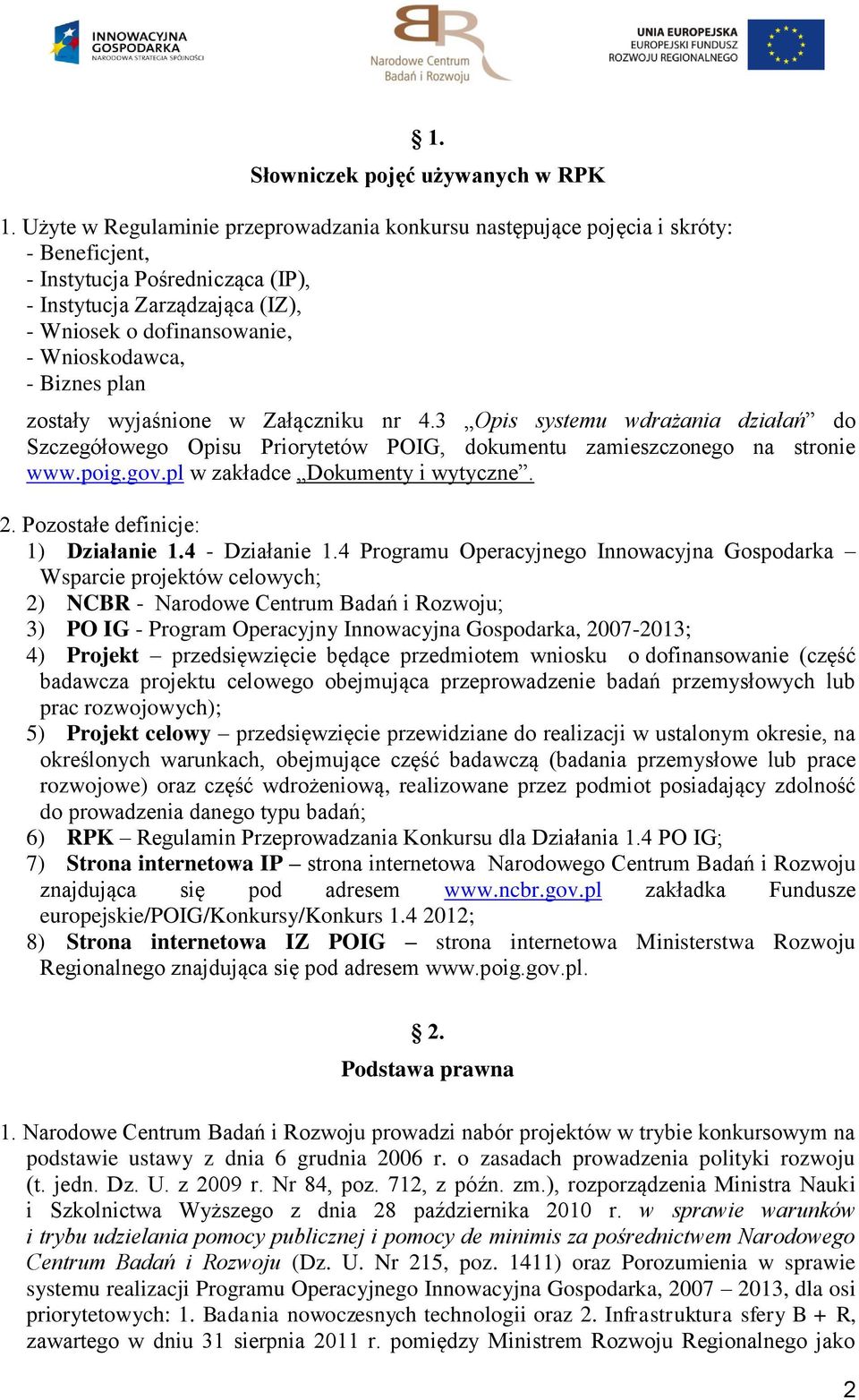 - Biznes plan zostały wyjaśnione w Załączniku nr 4.3 Opis systemu wdrażania działań do Szczegółowego Opisu Priorytetów POIG, dokumentu zamieszczonego na stronie www.poig.gov.