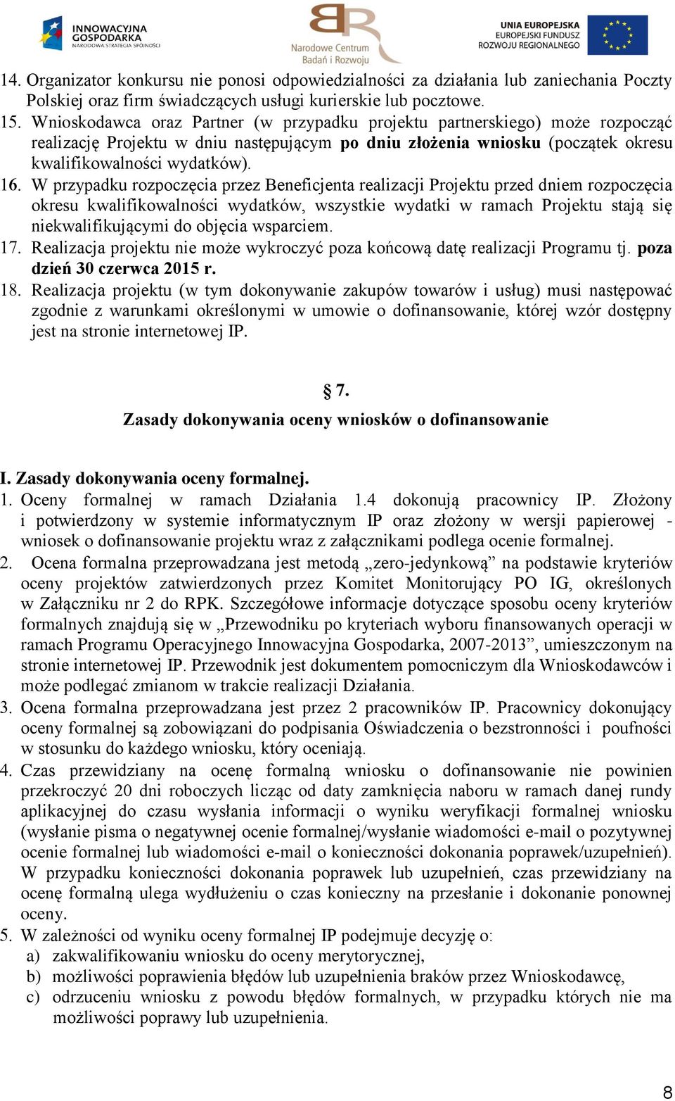 W przypadku rozpoczęcia przez Beneficjenta realizacji Projektu przed dniem rozpoczęcia okresu kwalifikowalności wydatków, wszystkie wydatki w ramach Projektu stają się niekwalifikującymi do objęcia