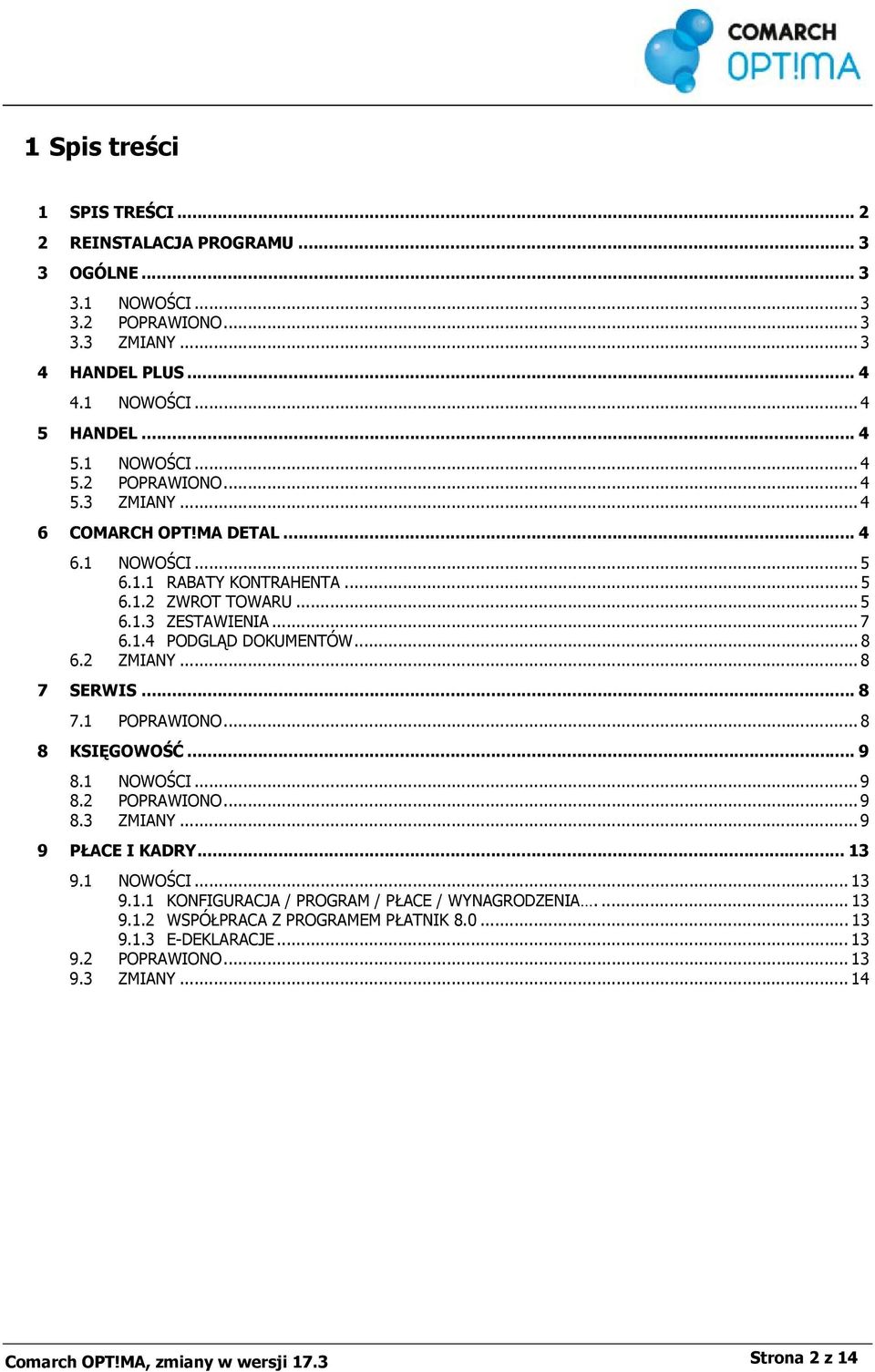 .. 8 8 KSIĘGOWOŚĆ... 9 8.1 NOWOŚCI... 9 8.2 POPRAWIONO... 9 8.3 ZMIANY... 9 9 PŁACE I KADRY... 13 9.1 NOWOŚCI... 13 9.1.1 KONFIGURACJA / PROGRAM / PŁACE / WYNAGRODZENIA.... 13 9.1.2 WSPÓŁPRACA Z PROGRAMEM PŁATNIK 8.
