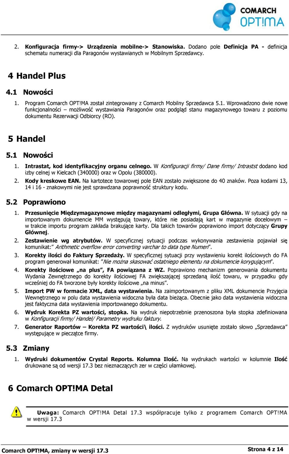Wprowadzono dwie nowe funkcjonalności możliwość wystawiania Paragonów oraz podgląd stanu magazynowego towaru z poziomu dokumentu Rezerwacji Odbiorcy (RO). 5 Handel 5.1 Nowości 1.