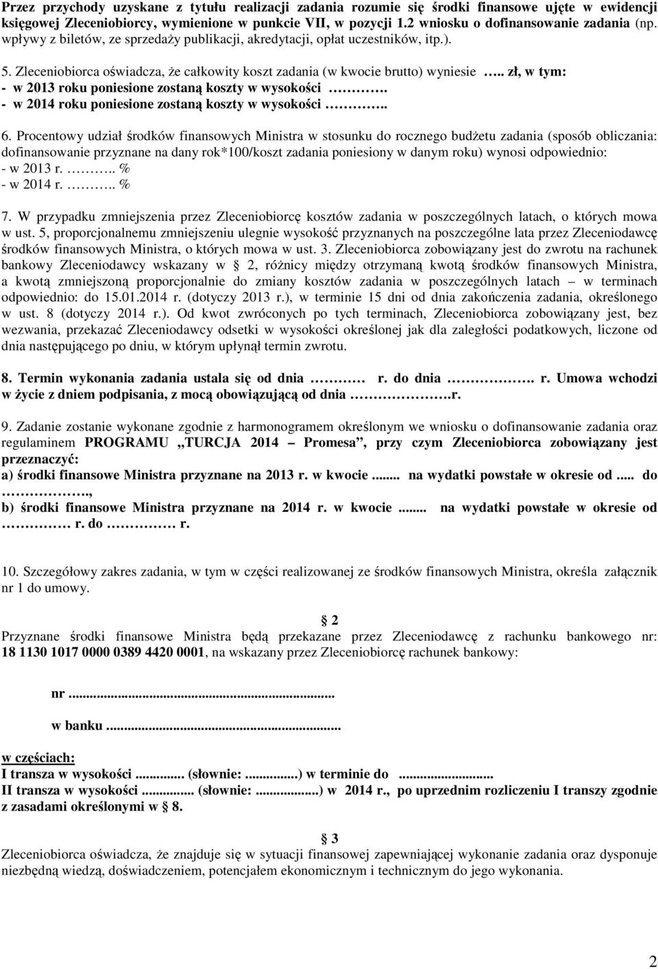 Zleceniobiorca oświadcza, Ŝe całkowity koszt zadania (w kwocie brutto) wyniesie.. zł, w tym: - w 2013 roku poniesione zostaną koszty w wysokości. - w 2014 roku poniesione zostaną koszty w wysokości.