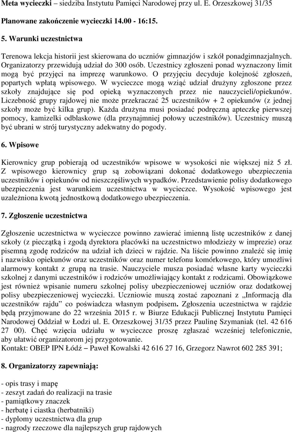 Uczestnicy zgłoszeni ponad wyznaczony limit mogą być przyjęci na imprezę warunkowo. O przyjęciu decyduje kolejność zgłoszeń, popartych wpłatą wpisowego.