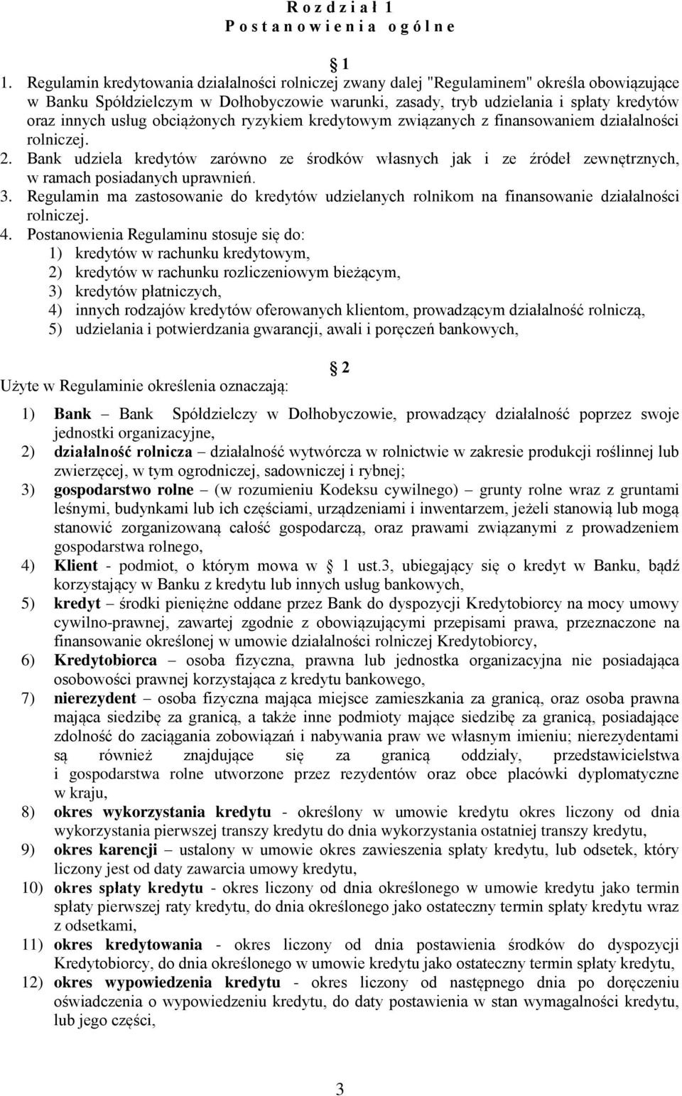 obciążonych ryzykiem kredytowym związanych z finansowaniem działalności rolniczej. 2. Bank udziela kredytów zarówno ze środków własnych jak i ze źródeł zewnętrznych, w ramach posiadanych uprawnień. 3.