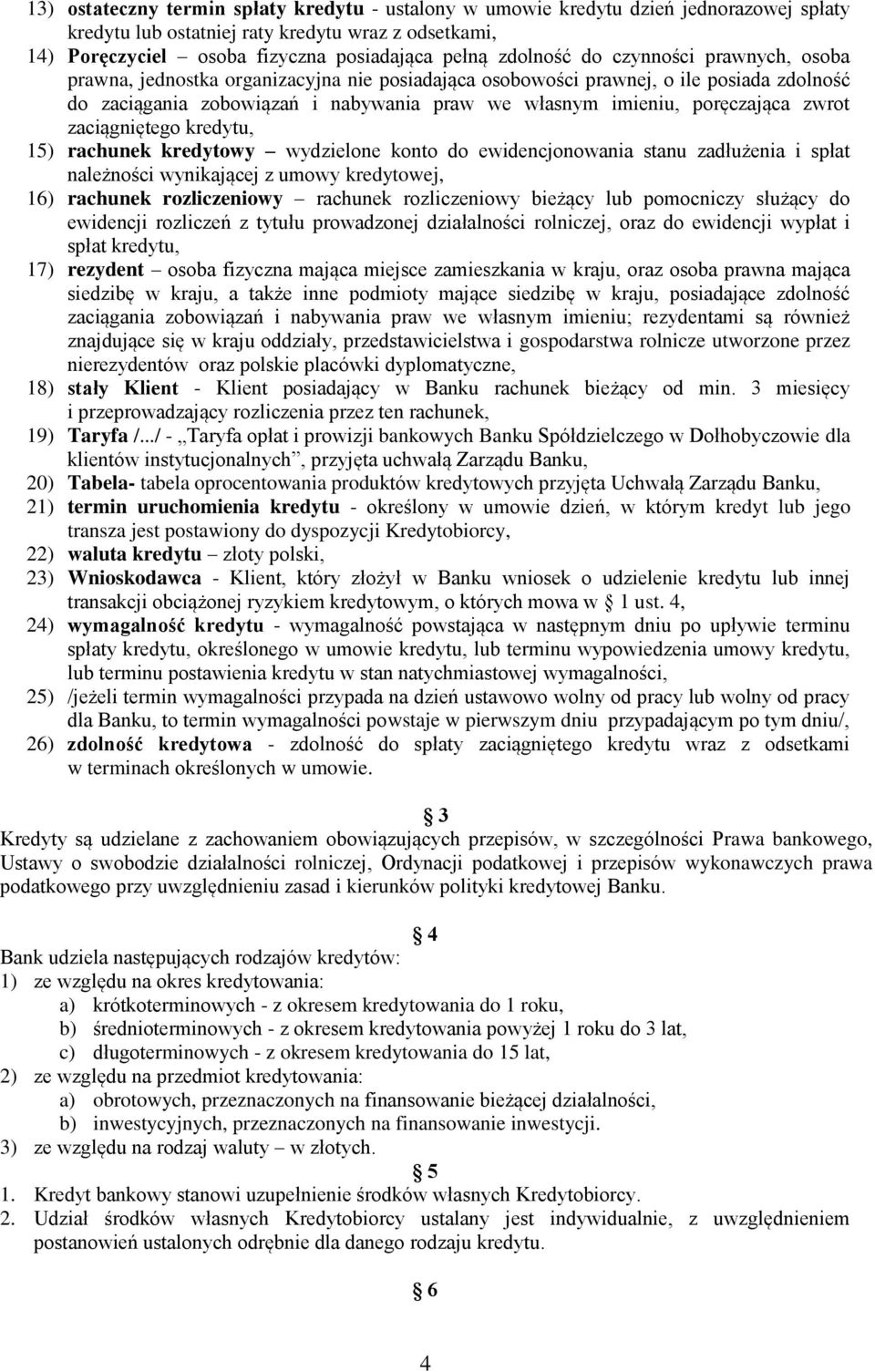 poręczająca zwrot zaciągniętego kredytu, 15) rachunek kredytowy wydzielone konto do ewidencjonowania stanu zadłużenia i spłat należności wynikającej z umowy kredytowej, 16) rachunek rozliczeniowy