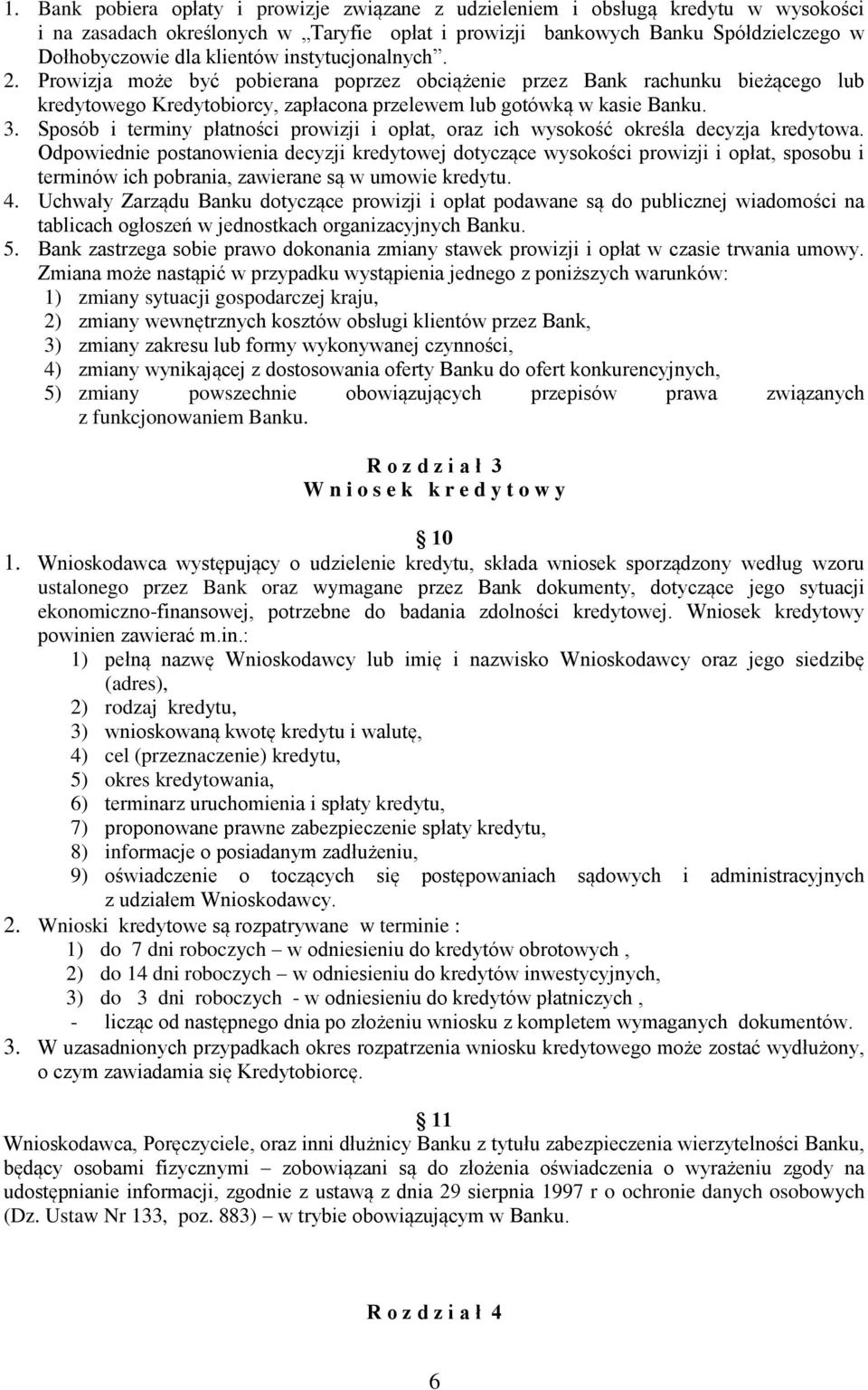 Sposób i terminy płatności prowizji i opłat, oraz ich wysokość określa decyzja kredytowa.