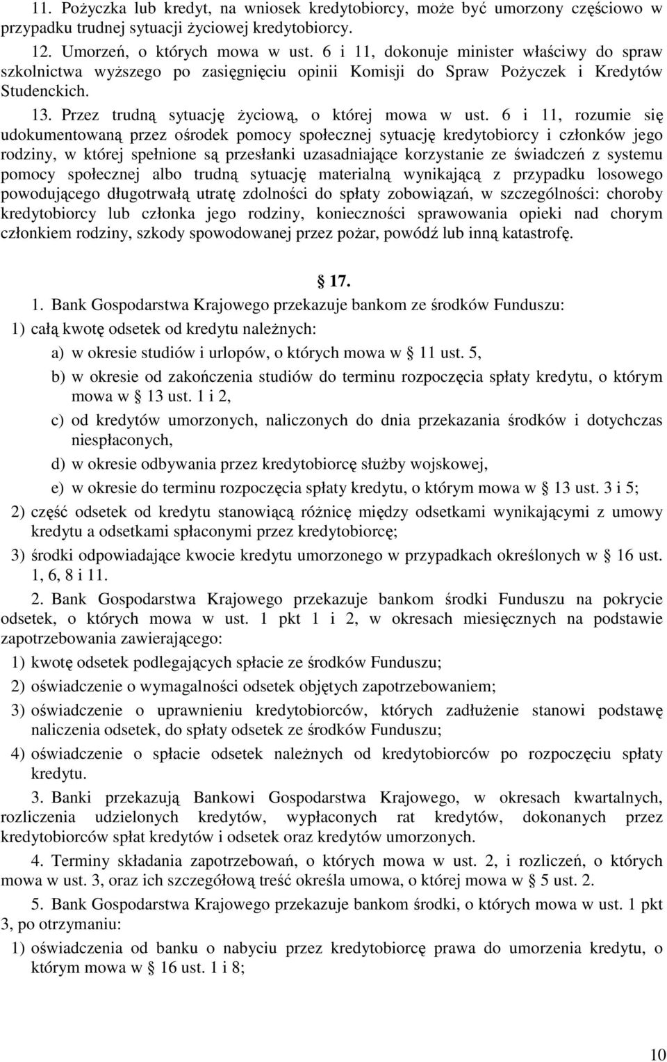 6 i 11, rozumie się udokumentowaną przez ośrodek pomocy społecznej sytuację kredytobiorcy i członków jego rodziny, w której spełnione są przesłanki uzasadniające korzystanie ze świadczeń z systemu