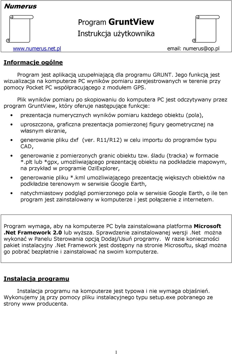 Plik wyników pomiaru po skopiowaniu do komputera PC jest odczytywany przez program GruntView, który oferuje następujące funkcje: prezentacja numerycznych wyników pomiaru kaŝdego obiektu (pola),