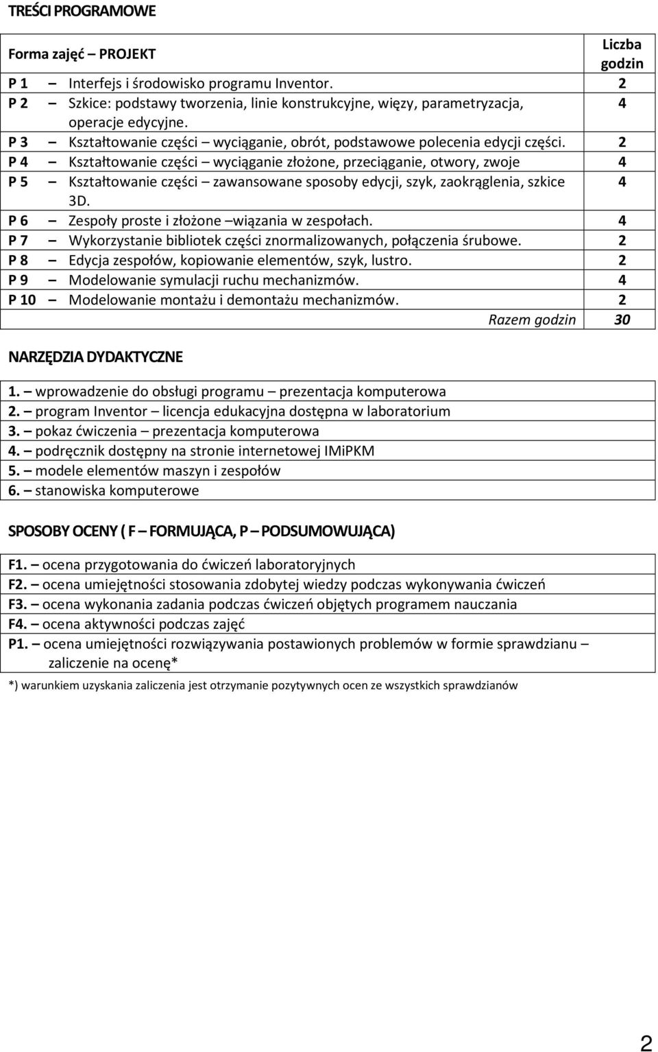 2 P 4 Kształtowanie części wyciąganie złożone, przeciąganie, otwory, zwoje 4 P 5 Kształtowanie części zawansowane sposoby edycji, szyk, zaokrąglenia, szkice 4 3D.