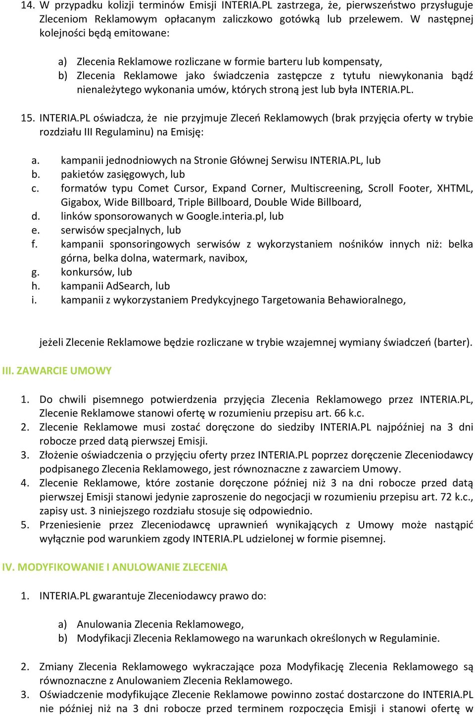 wykonania umów, których stroną jest lub była INTERIA.PL. 15. INTERIA.PL oświadcza, że nie przyjmuje Zleceń Reklamowych (brak przyjęcia oferty w trybie rozdziału III Regulaminu) na Emisję: a.