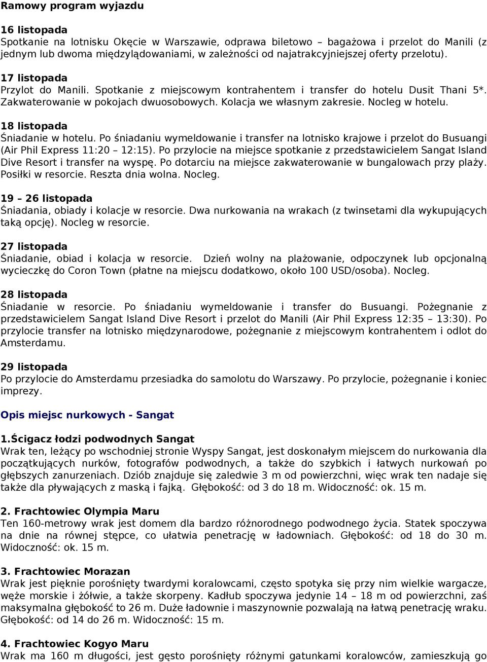 Nocleg w hotelu. 18 listopada Śniadanie w hotelu. Po śniadaniu wymeldowanie i transfer na lotnisko krajowe i przelot do Busuangi (Air Phil Express 11:20 12:15).