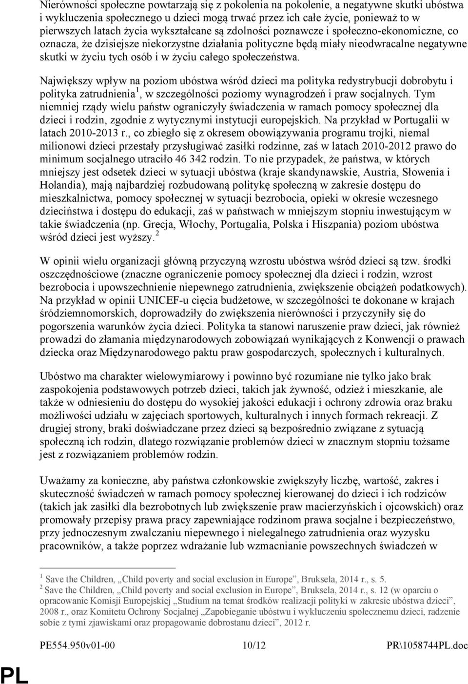 społeczeństwa. Największy wpływ na poziom ubóstwa wśród dzieci ma polityka redystrybucji dobrobytu i polityka zatrudnienia 1, w szczególności poziomy wynagrodzeń i praw socjalnych.