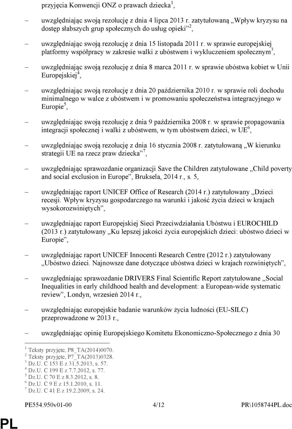 w sprawie europejskiej platformy współpracy w zakresie walki z ubóstwem i wykluczeniem społecznym 3, uwzględniając swoją rezolucję z dnia 8 marca 2011 r.