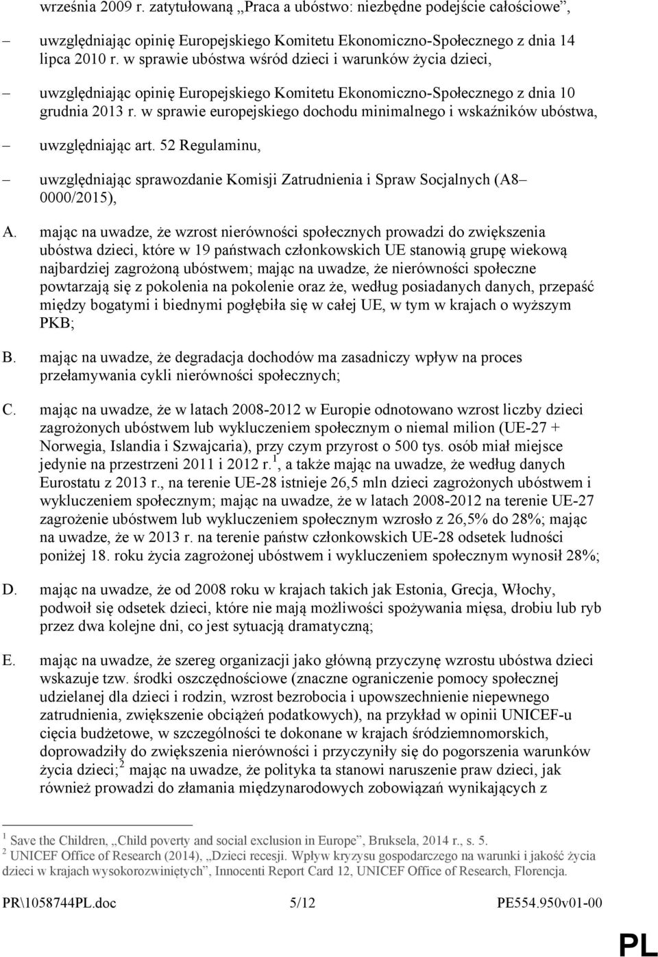 w sprawie europejskiego dochodu minimalnego i wskaźników ubóstwa, uwzględniając art. 52 Regulaminu, uwzględniając sprawozdanie Komisji Zatrudnienia i Spraw Socjalnych (A8 0000/2015), A.