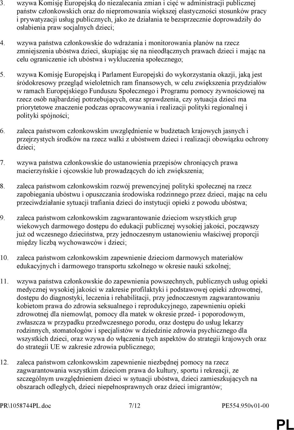wzywa państwa członkowskie do wdrażania i monitorowania planów na rzecz zmniejszenia ubóstwa dzieci, skupiając się na nieodłącznych prawach dzieci i mając na celu ograniczenie ich ubóstwa i
