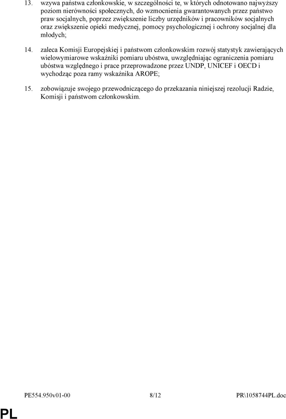 zaleca Komisji Europejskiej i państwom członkowskim rozwój statystyk zawierających wielowymiarowe wskaźniki pomiaru ubóstwa, uwzględniając ograniczenia pomiaru ubóstwa względnego i prace