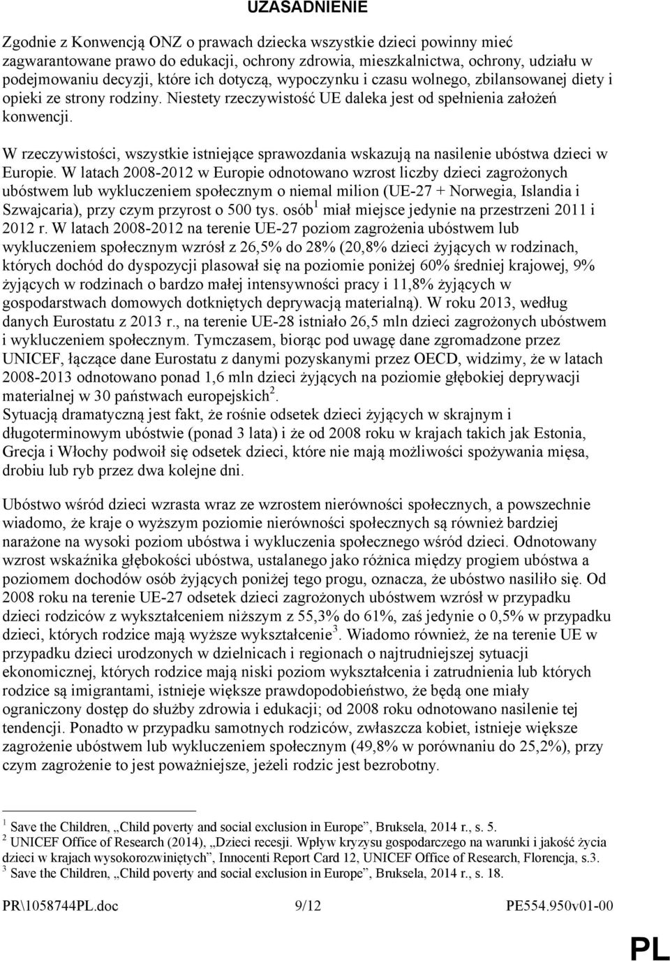W rzeczywistości, wszystkie istniejące sprawozdania wskazują na nasilenie ubóstwa dzieci w Europie.
