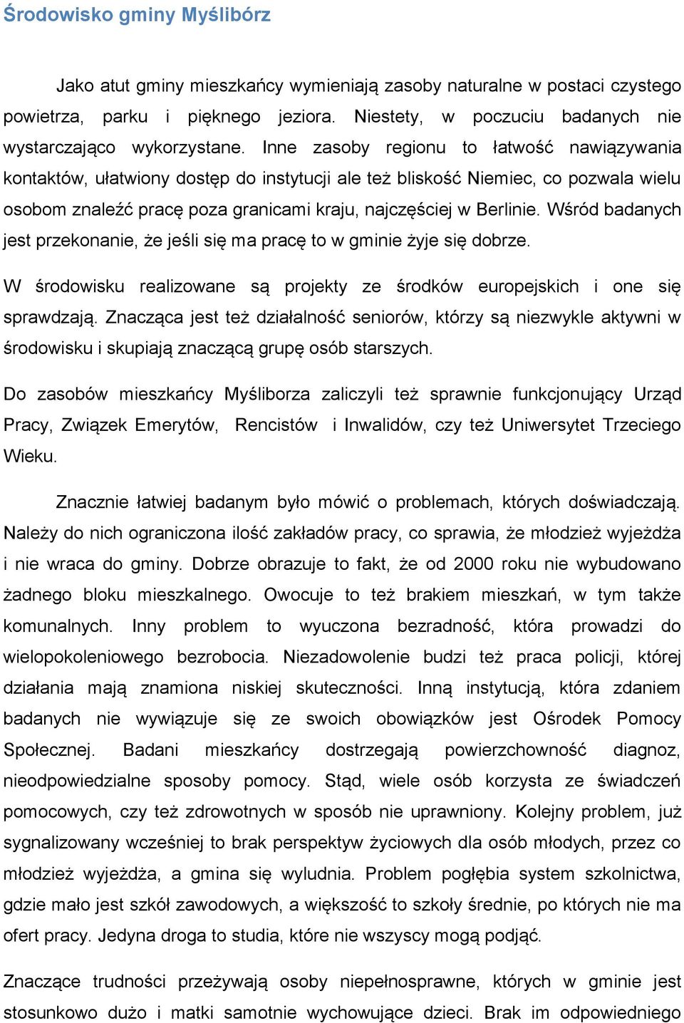 Wśród badanych jest przekonanie, że jeśli się ma pracę to w gminie żyje się dobrze. W środowisku realizowane są projekty ze środków europejskich i one się sprawdzają.