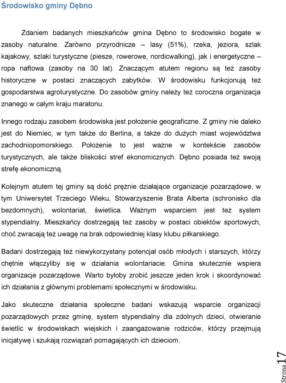 Znaczącym atutem regionu są też zasoby historyczne w postaci znaczących zabytków. W środowisku funkcjonują też gospodarstwa agroturystyczne.