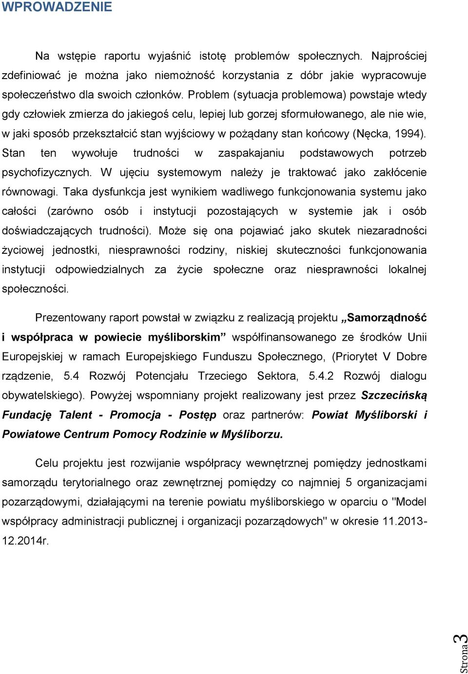 (Nęcka, 1994). Stan ten wywołuje trudności w zaspakajaniu podstawowych potrzeb psychofizycznych. W ujęciu systemowym należy je traktować jako zakłócenie równowagi.