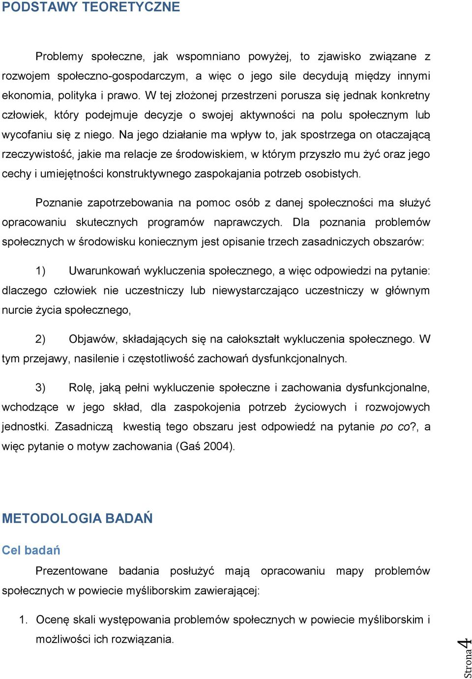 Na jego działanie ma wpływ to, jak spostrzega on otaczającą rzeczywistość, jakie ma relacje ze środowiskiem, w którym przyszło mu żyć oraz jego cechy i umiejętności konstruktywnego zaspokajania