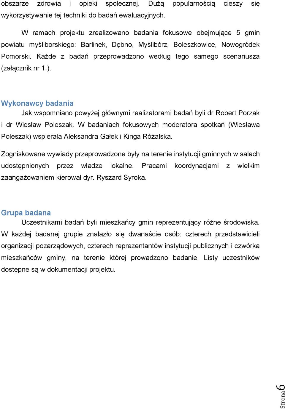 Każde z badań przeprowadzono według tego samego scenariusza (załącznik nr 1.). Wykonawcy badania Jak wspomniano powyżej głównymi realizatorami badań byli dr Robert Porzak i dr Wiesław Poleszak.