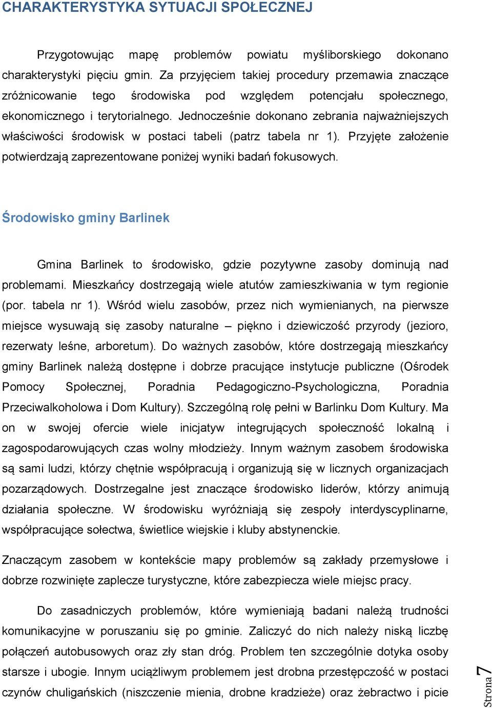 Jednocześnie dokonano zebrania najważniejszych właściwości środowisk w postaci tabeli (patrz tabela nr 1). Przyjęte założenie potwierdzają zaprezentowane poniżej wyniki badań fokusowych.