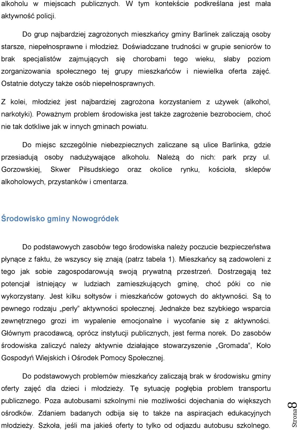 Doświadczane trudności w grupie seniorów to brak specjalistów zajmujących się chorobami tego wieku, słaby poziom zorganizowania społecznego tej grupy mieszkańców i niewielka oferta zajęć.