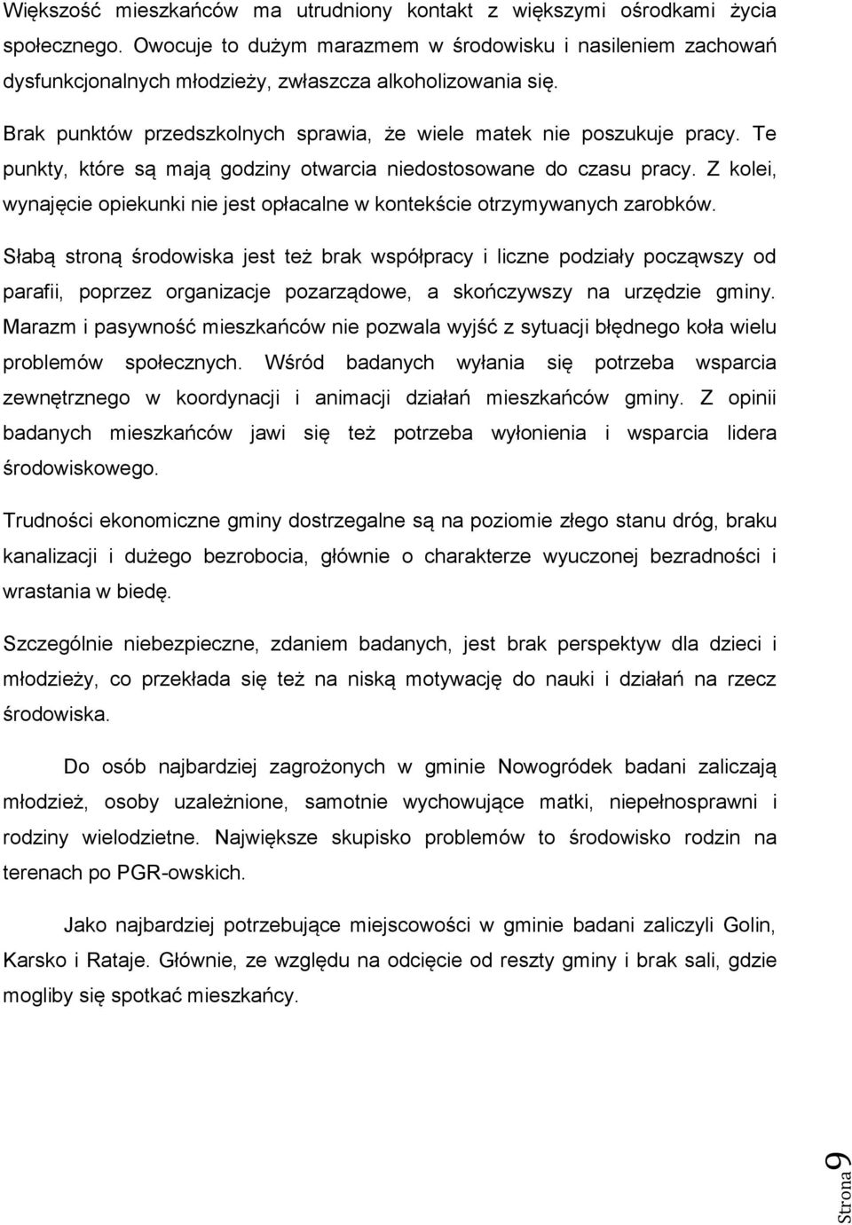 Te punkty, które są mają godziny otwarcia niedostosowane do czasu pracy. Z kolei, wynajęcie opiekunki nie jest opłacalne w kontekście otrzymywanych zarobków.