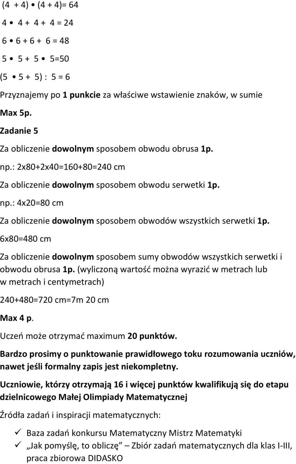 6x80=480 cm Za obliczenie dowolnym sposobem sumy obwodów wszystkich serwetki i obwodu obrusa 1p.