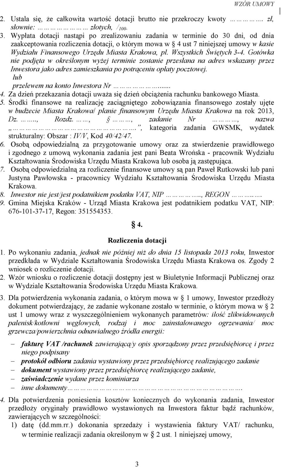 Krakowa, pl. Wszystkich Świętych 3-4. Gotówka nie podjęta w określonym wyżej terminie zostanie przesłana na adres wskazany przez Inwestora jako adres zamieszkania po potrąceniu opłaty pocztowej.