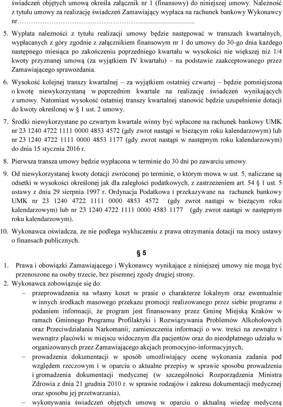 zakończeniu poprzedniego kwartału w wysokości nie większej niż 1/4 kwoty przyznanej umową (za wyjątkiem IV kwartału) na podstawie zaakceptowanego przez Zamawiającego sprawozdania. 6.