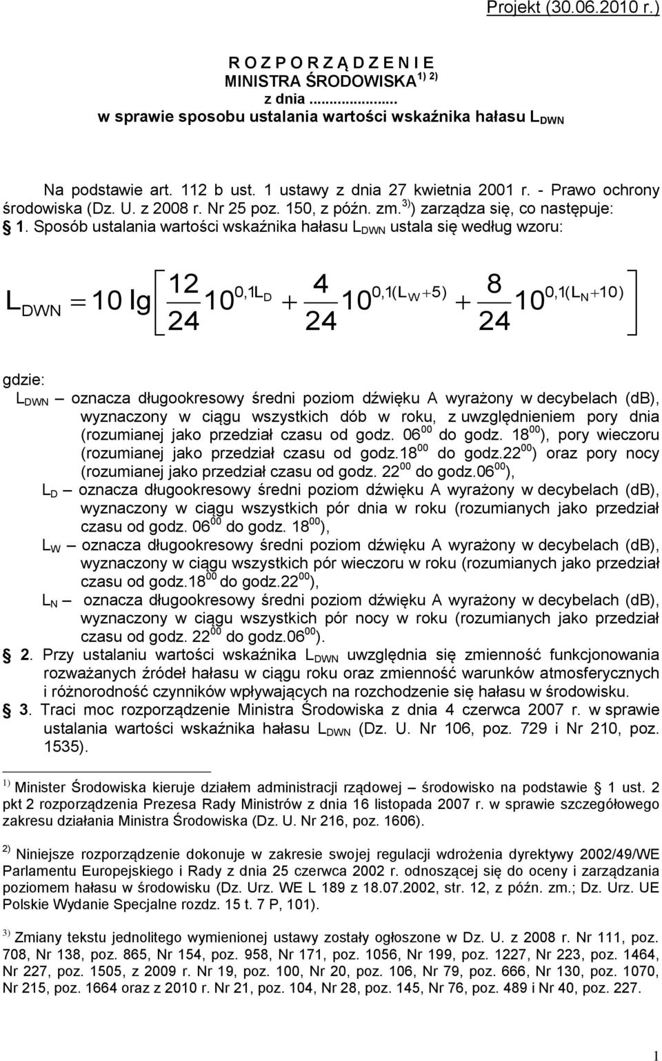 Sposób ustalania wartości wskaźnika hałasu L DWN ustala się według wzoru: L DWN 12 10 lg 10 24 0,1L 4 D 0,1( LW 5) 8 10 10 24 24 0,1( L 10) N gdzie: L DWN oznacza długookresowy średni poziom dźwięku
