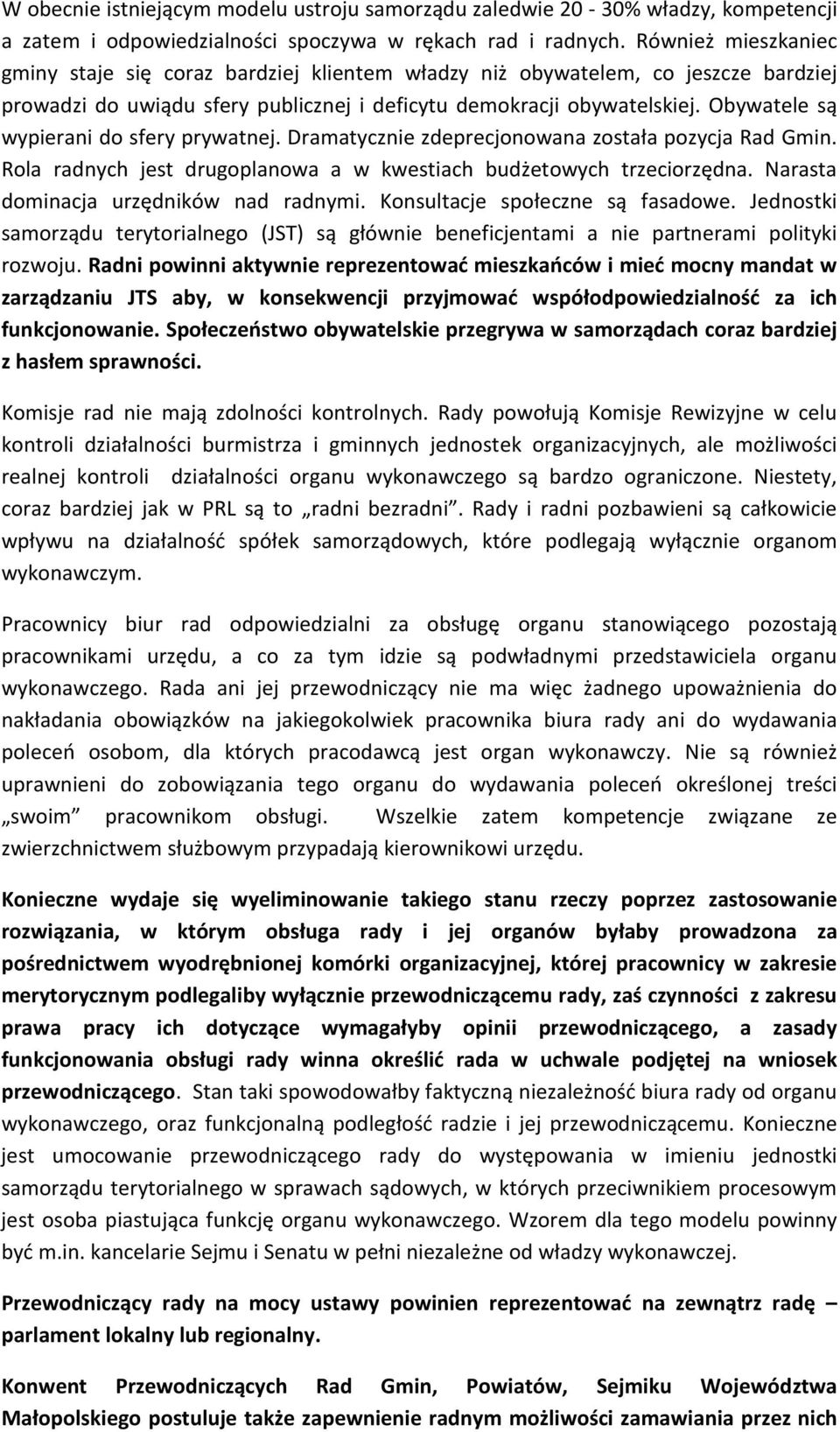 Obywatele są wypierani do sfery prywatnej. Dramatycznie zdeprecjonowana została pozycja Rad Gmin. Rola radnych jest drugoplanowa a w kwestiach budżetowych trzeciorzędna.