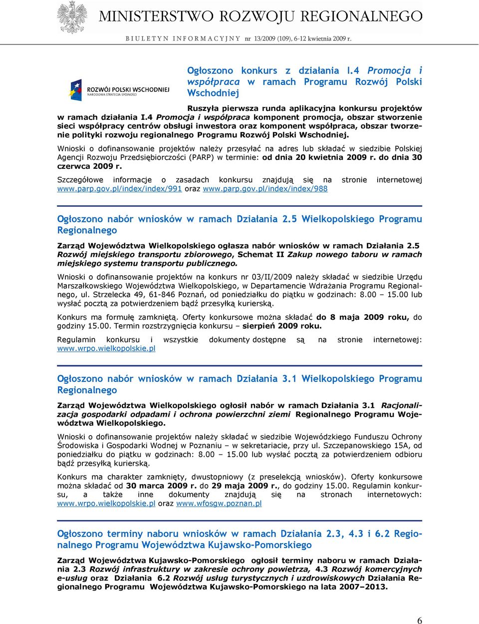 Polski Wschodniej. Wnioski o dofinansowanie projektów naleŝy przesyłać na adres lub składać w siedzibie Polskiej Agencji Rozwoju Przedsiębiorczości (PARP) w terminie: od dnia 20 kwietnia 2009 r.