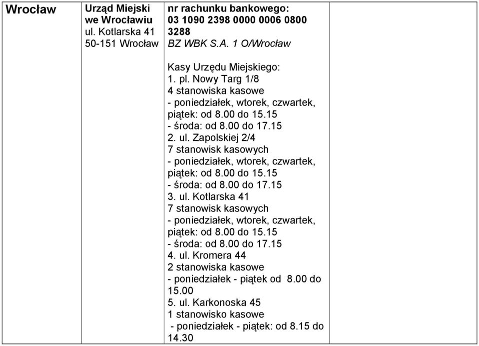 Zapolskiej 2/4 7 stanowisk kasowych - poniedziałek, wtorek, czwartek, piątek: od 8.00 do 15.15 - środa: od 8.00 do 17.15 3. ul.