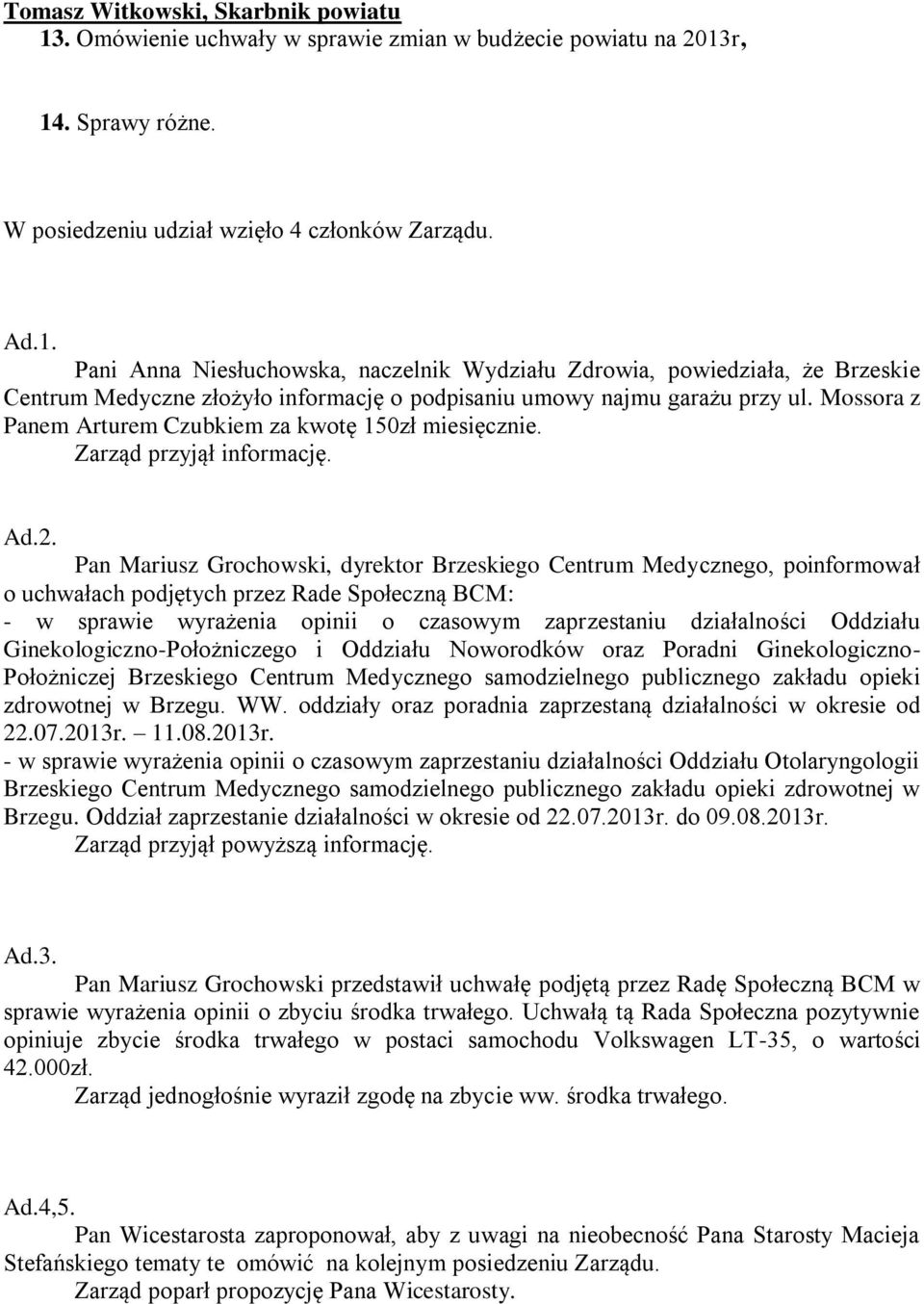 Pan Mariusz Grochowski, dyrektor Brzeskiego Centrum Medycznego, poinformował o uchwałach podjętych przez Rade Społeczną BCM: - w sprawie wyrażenia opinii o czasowym zaprzestaniu działalności Oddziału