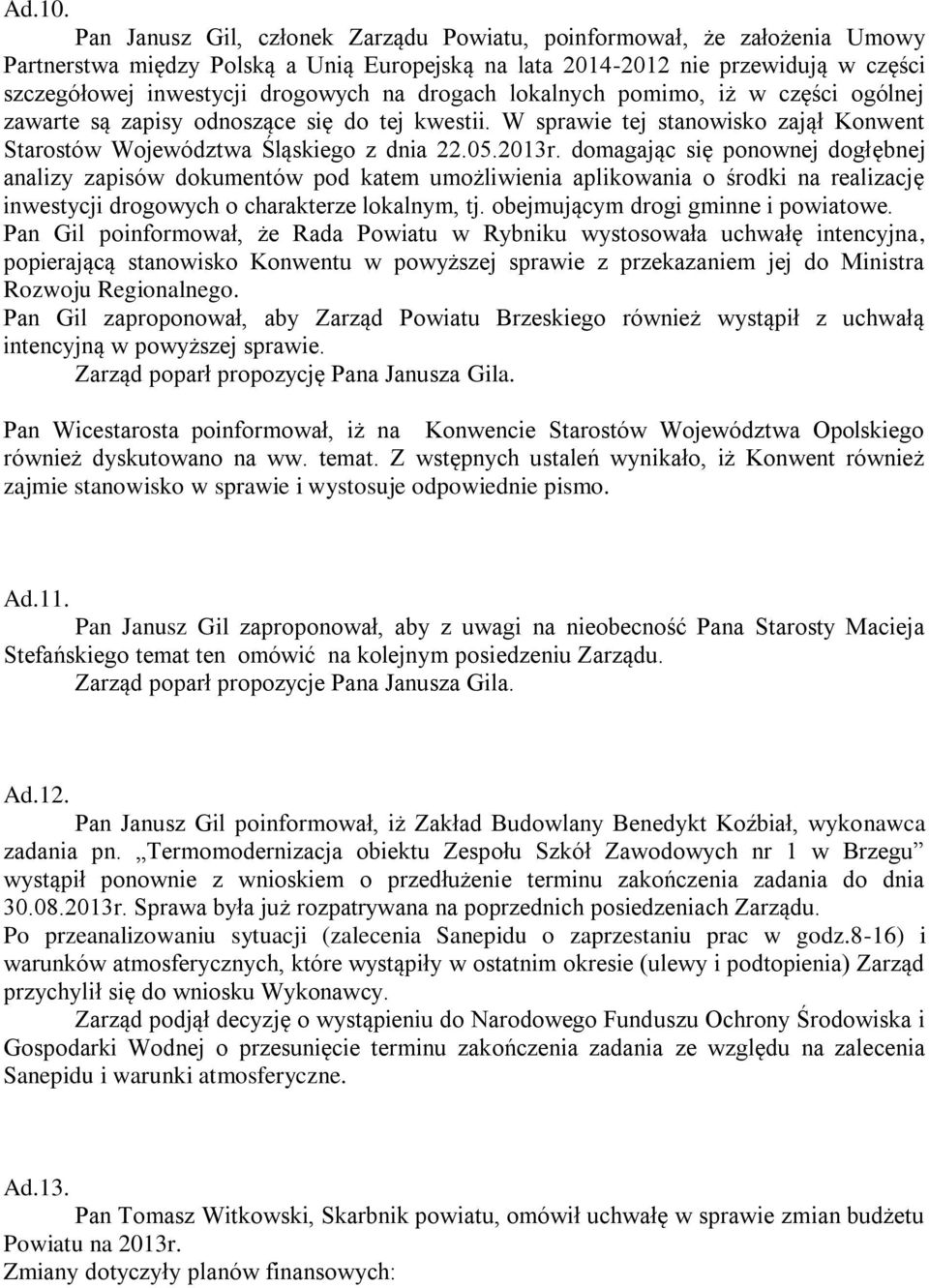 drogach lokalnych pomimo, iż w części ogólnej zawarte są zapisy odnoszące się do tej kwestii. W sprawie tej stanowisko zajął Konwent Starostów Województwa Śląskiego z dnia 22.05.2013r.