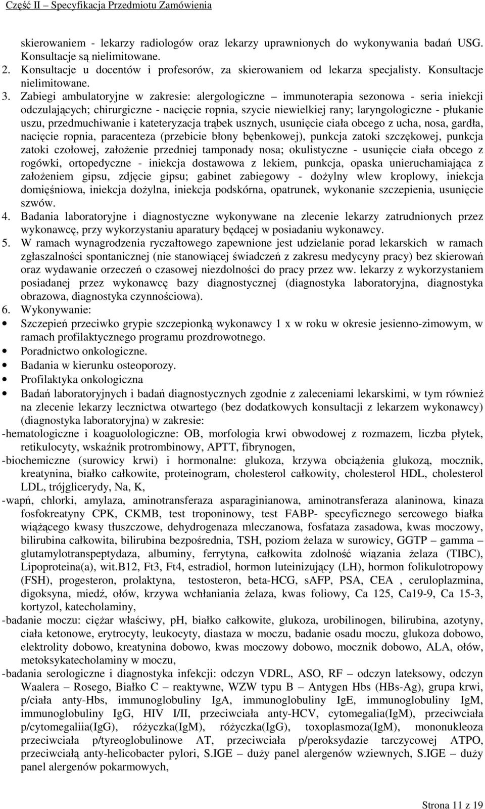 Zabiegi ambulatoryjne w zakresie: alergologiczne immunoterapia sezonowa - seria iniekcji odczulających; chirurgiczne - nacięcie ropnia, szycie niewielkiej rany; laryngologiczne - płukanie uszu,