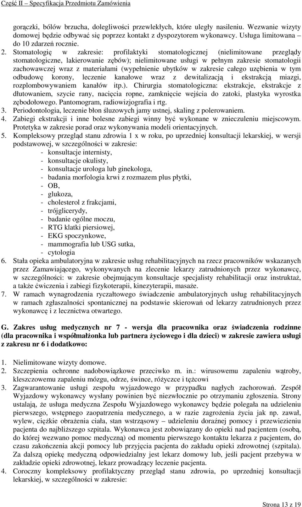 Stomatologię w zakresie: profilaktyki stomatologicznej (nielimitowane przeglądy stomatologiczne, lakierowanie zębów); nielimitowane usługi w pełnym zakresie stomatologii zachowawczej wraz z