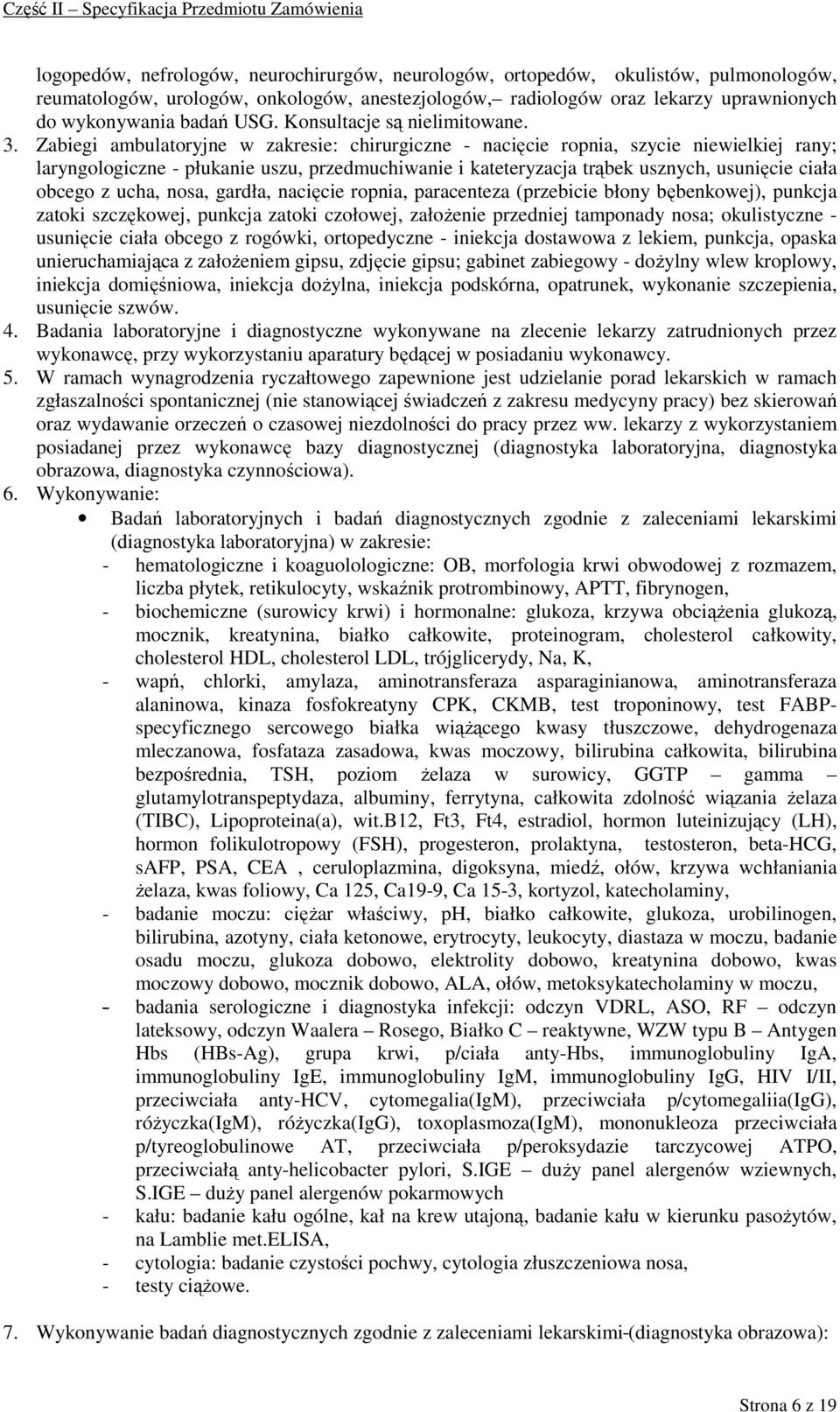 Zabiegi ambulatoryjne w zakresie: chirurgiczne - nacięcie ropnia, szycie niewielkiej rany; laryngologiczne - płukanie uszu, przedmuchiwanie i kateteryzacja trąbek usznych, usunięcie ciała obcego z