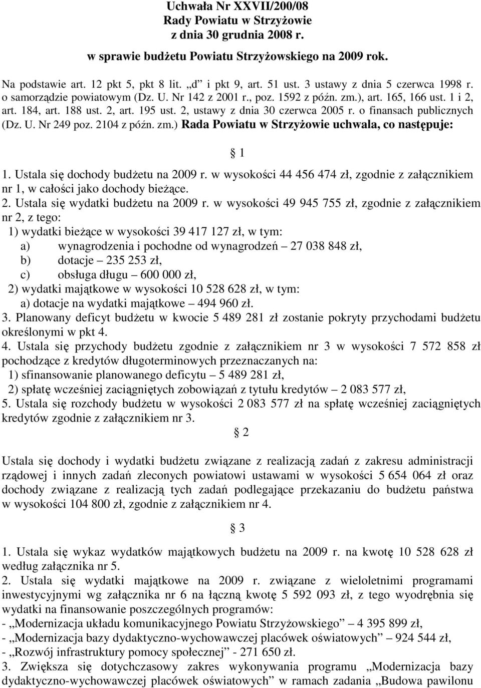 2, ustawy z dnia 30 czerwca 2005 r. o finansach publicznych (Dz. U. Nr 249 poz. 2104 z późn. zm.) Rada Powiatu w StrzyŜowie uchwala, co następuje: 1 1. Ustala się dochody budŝetu na 2009 r.