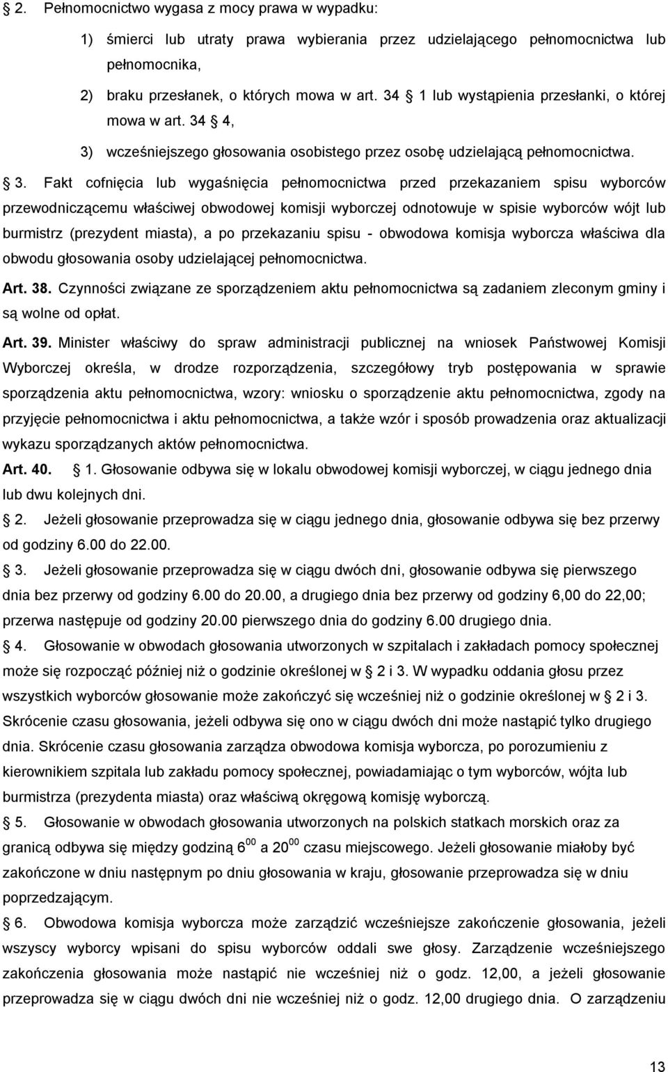4, 3) wcześniejszego głosowania osobistego przez osobę udzielającą pełnomocnictwa. 3. Fakt cofnięcia lub wygaśnięcia pełnomocnictwa przed przekazaniem spisu wyborców przewodniczącemu właściwej