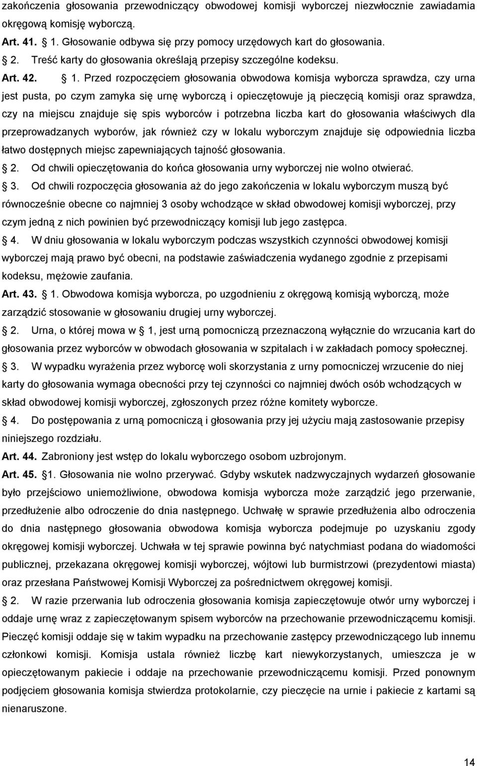 Przed rozpoczęciem głosowania obwodowa komisja wyborcza sprawdza, czy urna jest pusta, po czym zamyka się urnę wyborczą i opieczętowuje ją pieczęcią komisji oraz sprawdza, czy na miejscu znajduje się