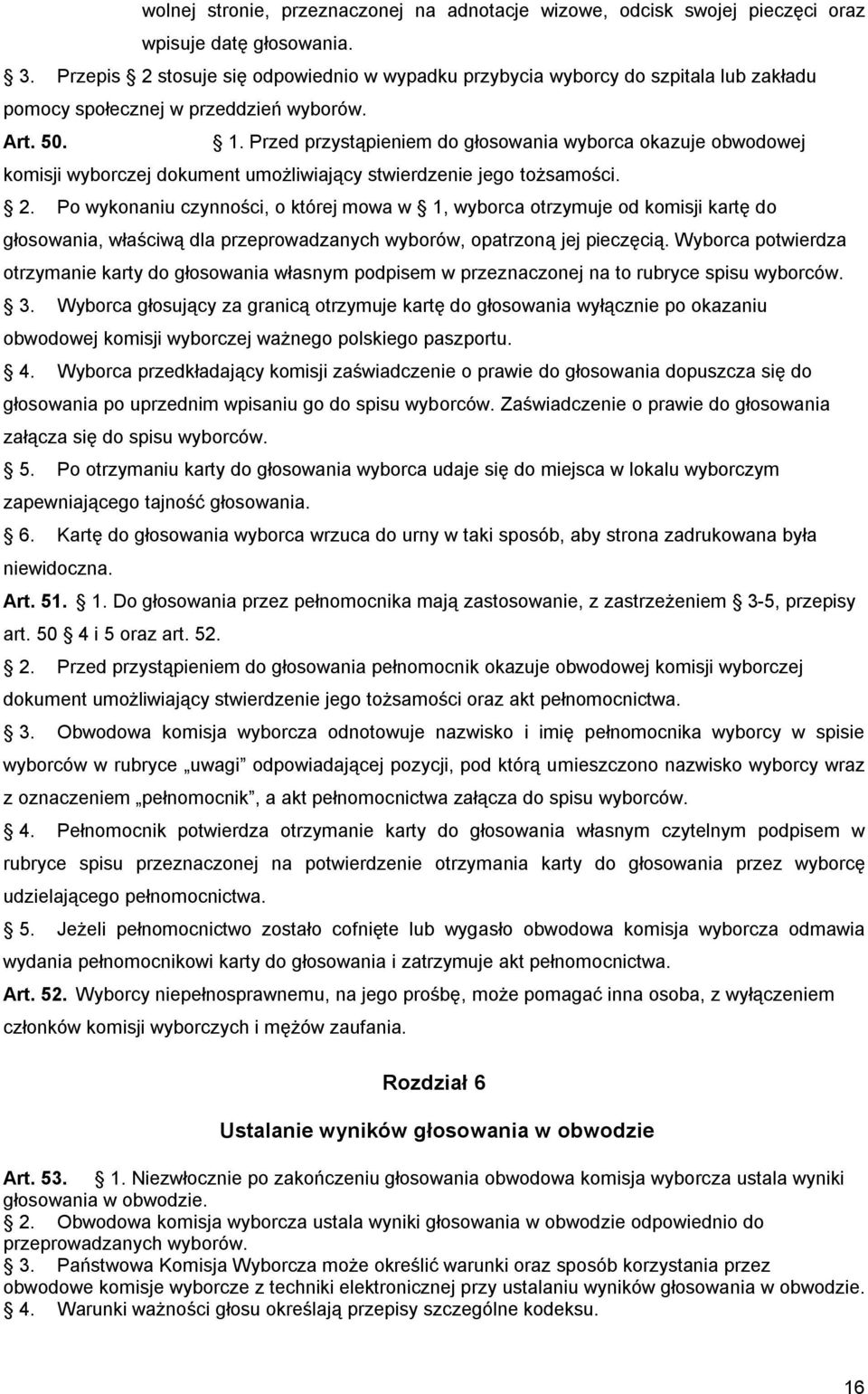 Przed przystąpieniem do głosowania wyborca okazuje obwodowej komisji wyborczej dokument umożliwiający stwierdzenie jego tożsamości. 2.