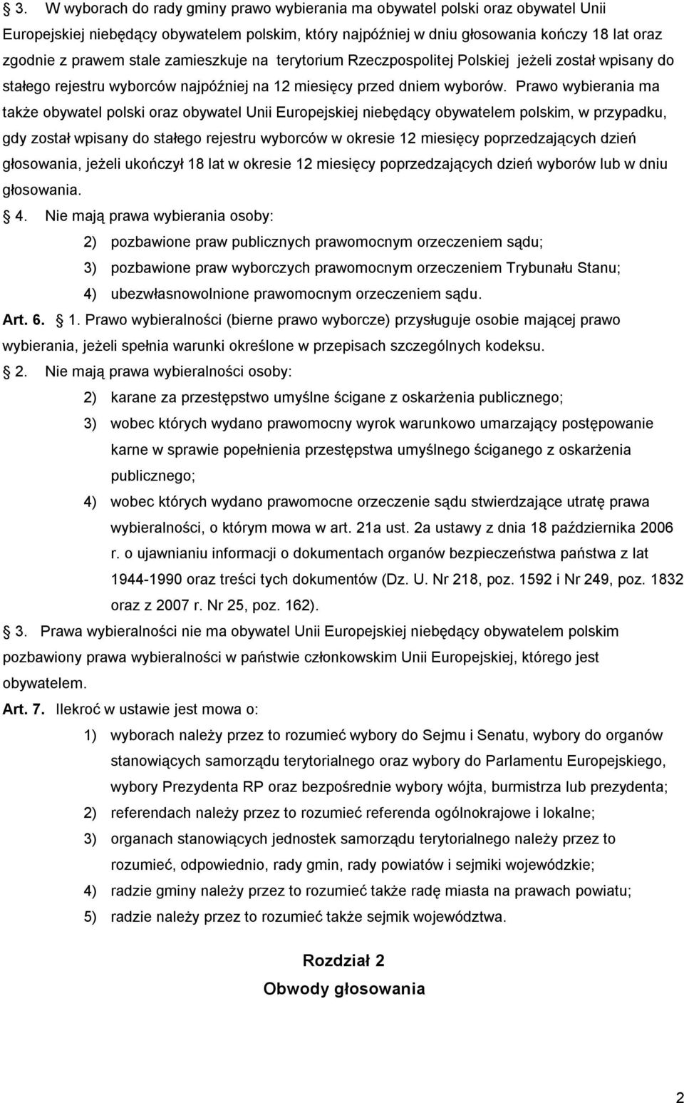 Prawo wybierania ma także obywatel polski oraz obywatel Unii Europejskiej niebędący obywatelem polskim, w przypadku, gdy został wpisany do stałego rejestru wyborców w okresie 12 miesięcy